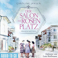 Hörbuch Der Salon am Rosenplatz Frauen wie wir von Caroline Jansen, gelesen von Sprecherin Lara Hoffman